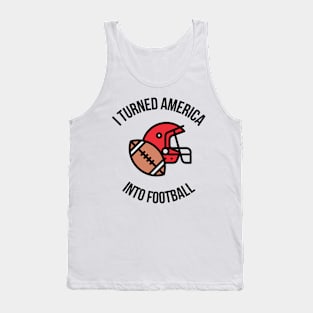 Not Just A Football School I Turned America Into Football Tank Top